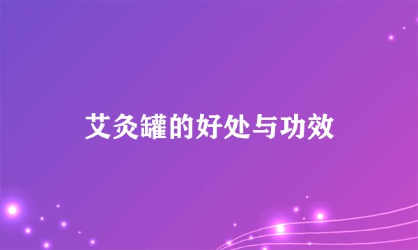 艾灸罐的好处与功效