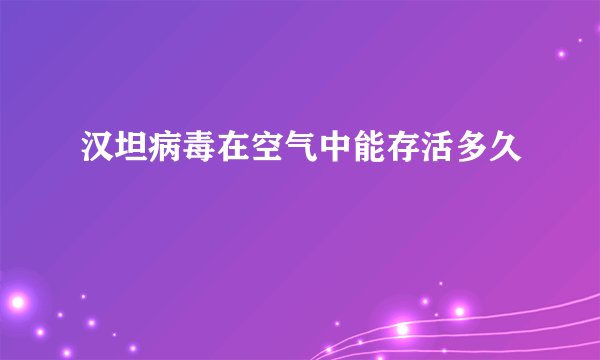 汉坦病毒在空气中能存活多久