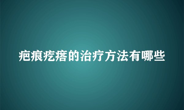 疤痕疙瘩的治疗方法有哪些
