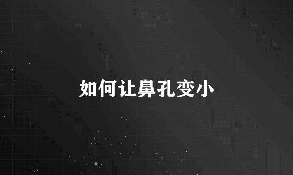 如何让鼻孔变小