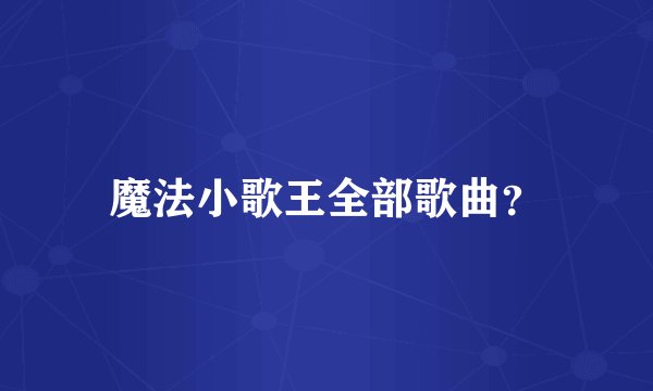 魔法小歌王全部歌曲？