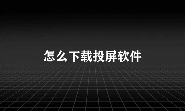怎么下载投屏软件