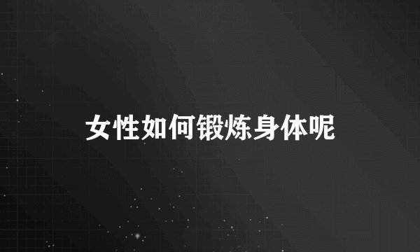 女性如何锻炼身体呢