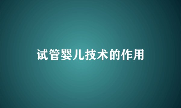 试管婴儿技术的作用