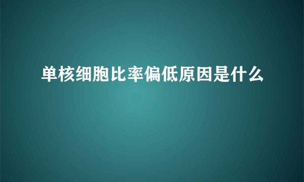 单核细胞比率偏低原因是什么