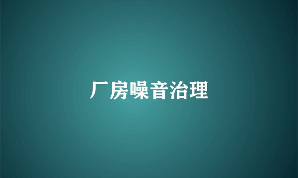 厂房噪音治理