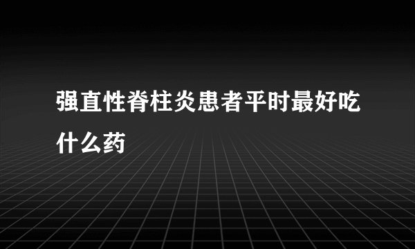 强直性脊柱炎患者平时最好吃什么药