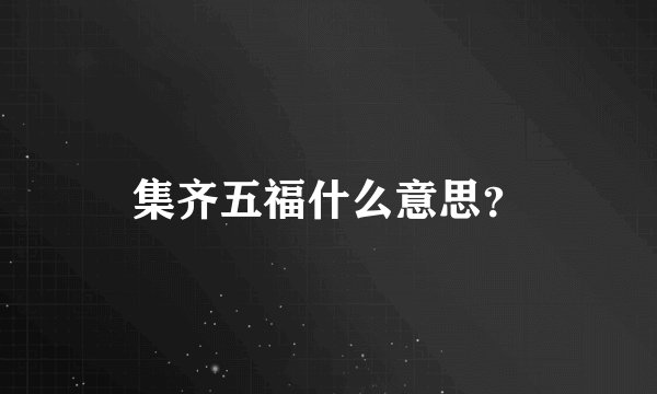 集齐五福什么意思？