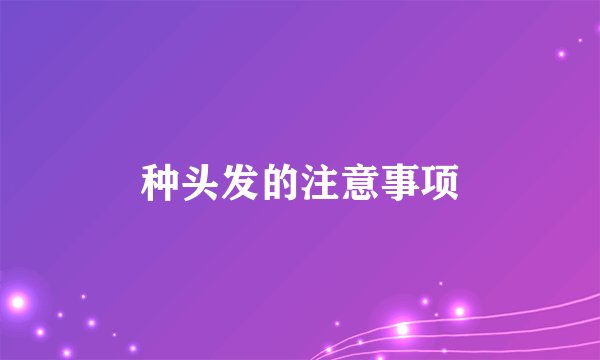 种头发的注意事项
