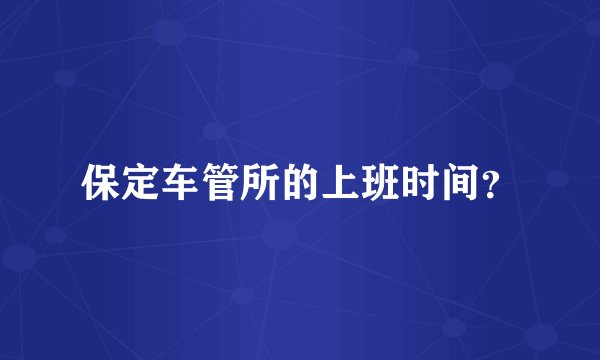 保定车管所的上班时间？