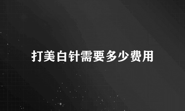 打美白针需要多少费用