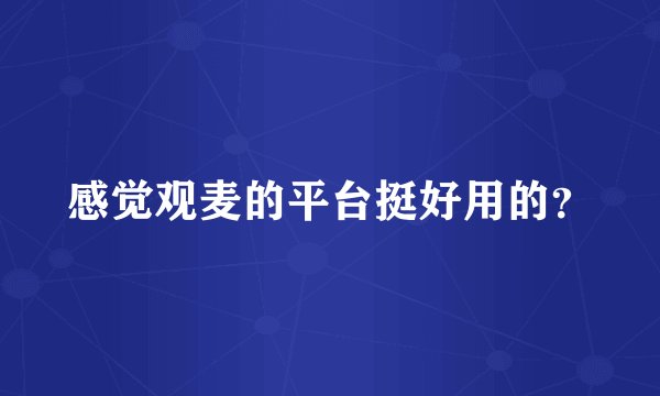 感觉观麦的平台挺好用的？
