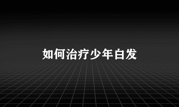 如何治疗少年白发
