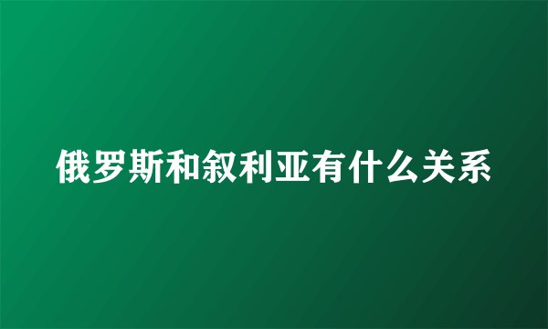 俄罗斯和叙利亚有什么关系