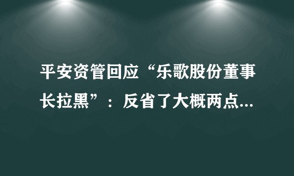 平安资管回应“乐歌股份董事长拉黑”：反省了大概两点冒犯董事长