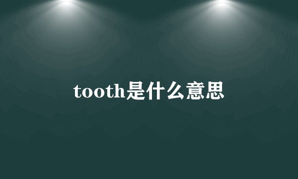 tooth是什么意思