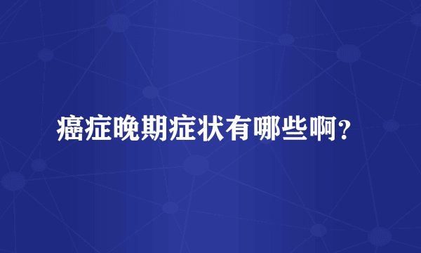 癌症晚期症状有哪些啊?