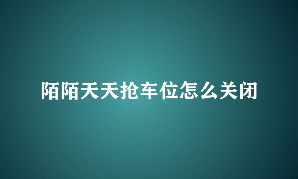 陌陌天天抢车位怎么关闭