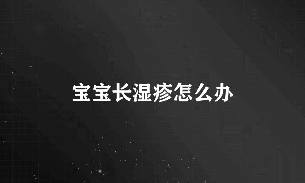 宝宝长湿疹怎么办