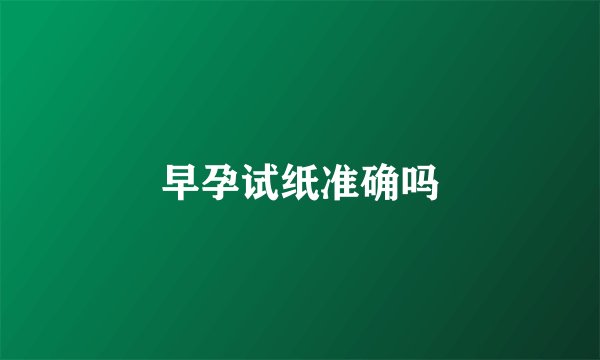 早孕试纸准确吗