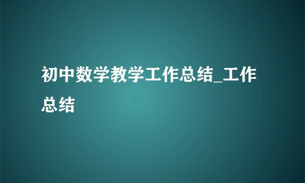 初中数学教学工作总结_工作总结