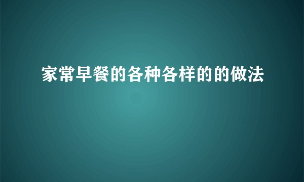 家常早餐的各种各样的的做法