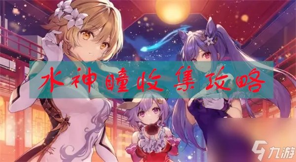 原神4.1水神瞳收集攻略 原神4.1水神瞳收集在哪里大全