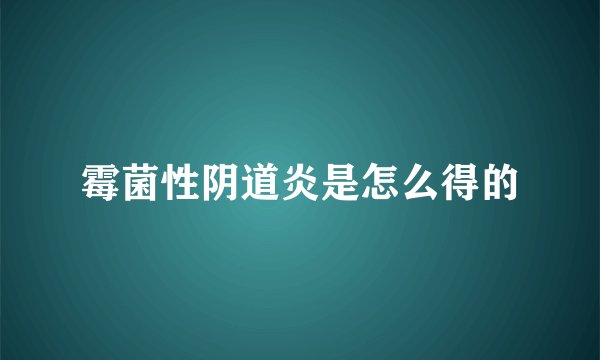 霉菌性阴道炎是怎么得的