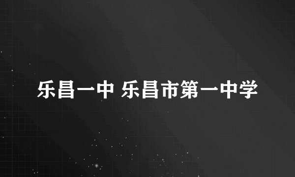 乐昌一中 乐昌市第一中学