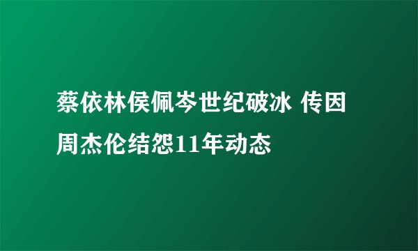 蔡依林侯佩岑世纪破冰 传因周杰伦结怨11年动态
