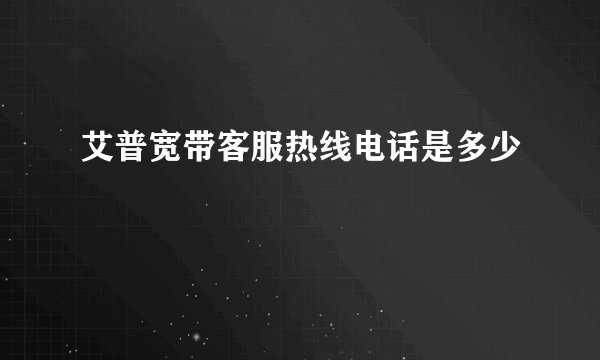 艾普宽带客服热线电话是多少
