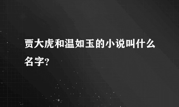 贾大虎和温如玉的小说叫什么名字？