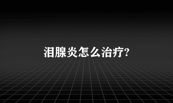 泪腺炎怎么治疗?