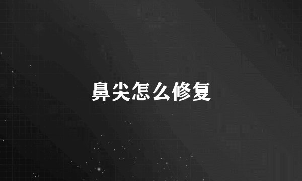 鼻尖怎么修复