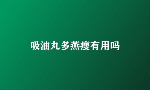 吸油丸多燕瘦有用吗