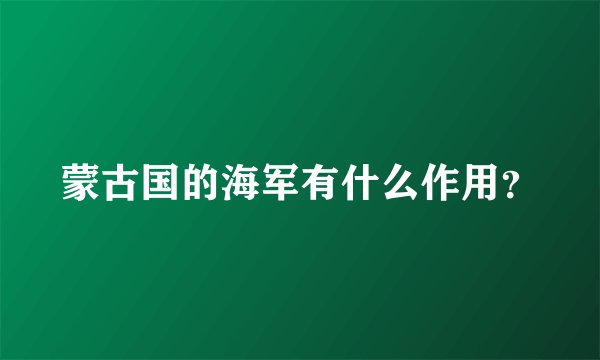 蒙古国的海军有什么作用？