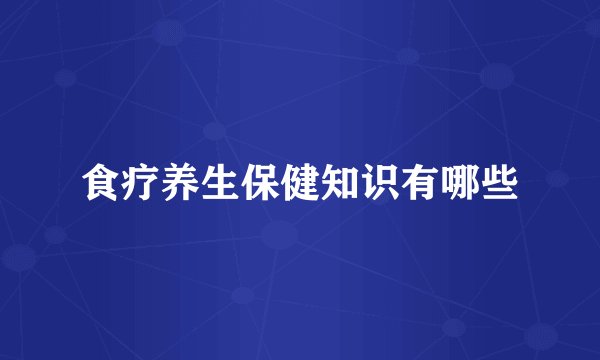 食疗养生保健知识有哪些