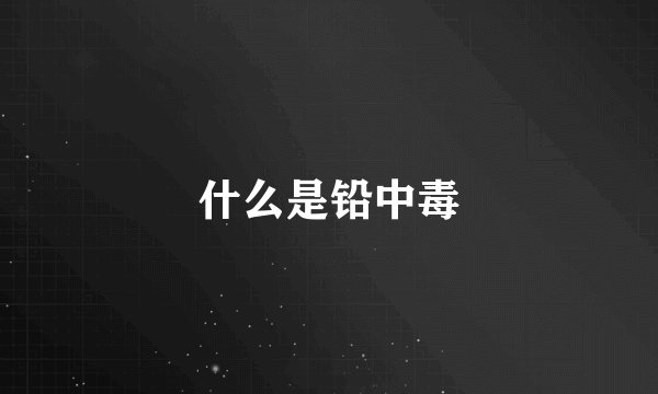 什么是铅中毒