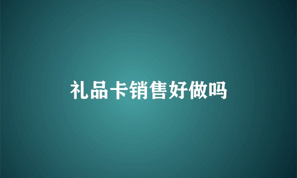 礼品卡销售好做吗