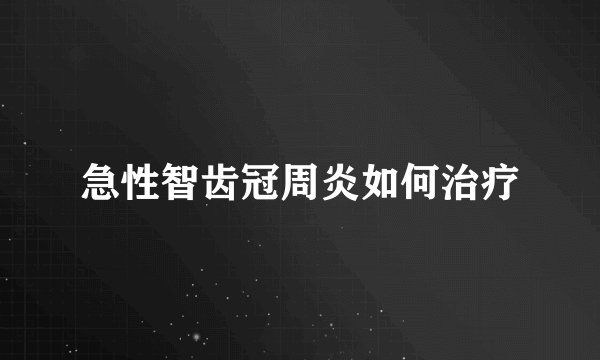 急性智齿冠周炎如何治疗