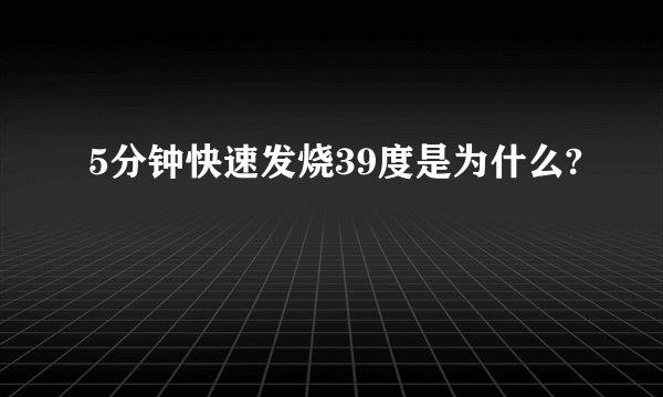 5分钟快速发烧39度是为什么?