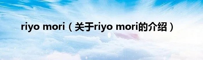 riyo mori(关于riyo mori的介绍)