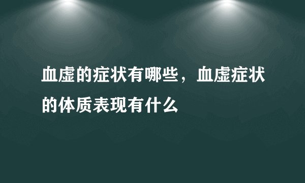 血虚的症状有哪些，血虚症状的体质表现有什么