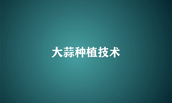 大蒜种植技术