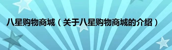 八星购物商城（关于八星购物商城的介绍）