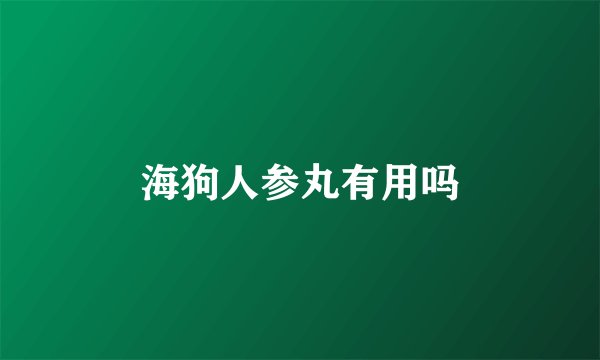 海狗人参丸有用吗