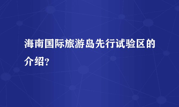 海南国际旅游岛先行试验区的介绍？