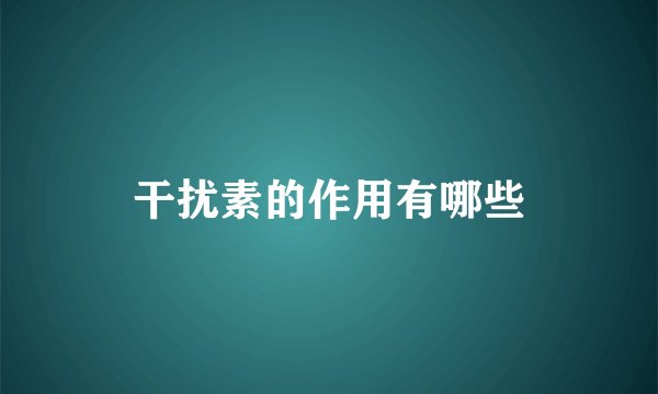 干扰素的作用有哪些