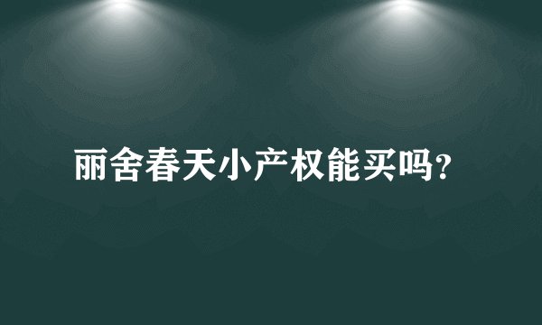 丽舍春天小产权能买吗？
