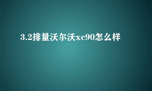 3.2排量沃尔沃xc90怎么样